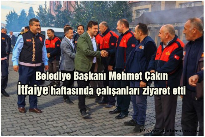 Belediye Başkanı Mehmet Çakın itfaiye haftasında çalışanları ziyaret etti