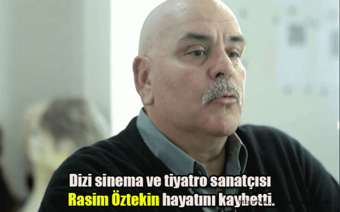 Dizi sinema ve tiyatro sanatçısı Rasim Öztekin hayatını kaybetti.