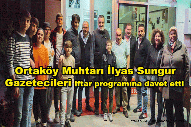 Ortaköy Muhtarı İlyas Sungur Gazetecileri iftar programına davet etti