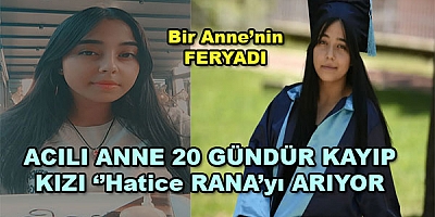 Acılı Anne 20 gündür Kızı ‘’Hatice RANA’yı arıyor