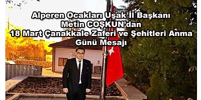 Alperen Ocakları Uşak İl Başkanı Metin COŞKUN'dan 18 Mart Çanakkale Zaferi ve Şehitleri Anma Günü Mesajı