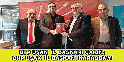 BTP UŞAK  İL BAŞKANI ÇAKINDAN; CHP UŞAK  İL BAŞKANI KARAOBA’YA  ANLAMLI  ZİYARET