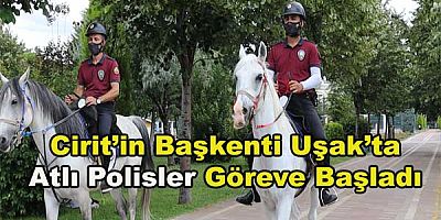 Cirit’in başkenti Uşak’ta  ‘’Atlı polisler’’ göreve başladı