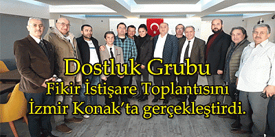 Dostluk Grubu Fikir İstişare Toplantısını İzmir Konak’ta gerçekleştirdi.