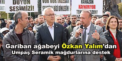 Gariban ağabeyi Özkan Yalım’dan Umpaş Seramik mağdurlarına destek 