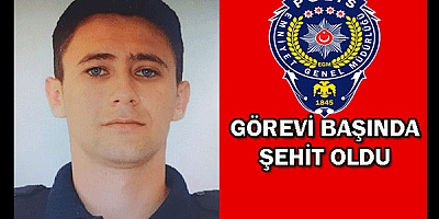 GÖREVİ BAŞINDA ŞEHİT OLDU