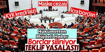 Hükûmetten müjdeli haber ''Borçlar siliniyor teklif yasalaştı