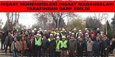 İNŞAAT MÜHENDİSLERİ İNŞAAT MAGANDALARI TARAFINDAN DARP EDİLDİ