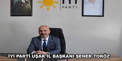 İyi Parti Uşak İl Başkanı Şener Toköz 23 Nisan Mesajı yayınladı