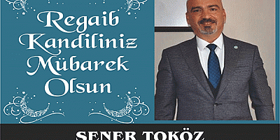 İyi Parti Uşak il Başkanı Şener Toköz Regaib Kandili mesajı yayınladı