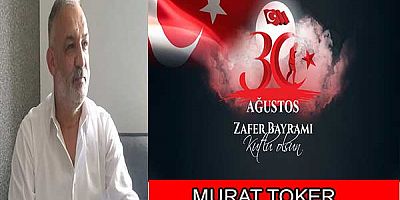 Murat Toker 30 Ağustos Zafer Bayramı mesajı yayınladı