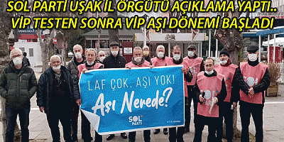 Sol parti Uşak il örgütü açıklama yaptı ''Vip testten sonra Vip Aşı dönemi başladı..