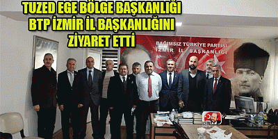 TUZED Ege bölge Başkanlığı BTP İzmir il Başkanlığını ziyaret etti.