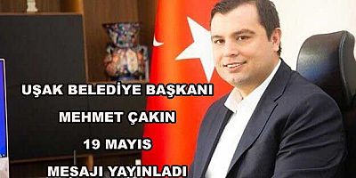 Uşak Belediye Başkanı Mehmet Çakın  19 mayıs  mesajı yayınladı