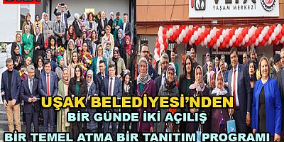 Uşak  Belediyesi’nden  Bir Günde  İki Açılış Bir Temel Atma Bir Tanıtım Programı