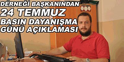 UŞAK GAZETECİLER DERNEĞİ BAŞKANINDAN 24 TEMMUZ BASIN DAYANIŞMA GÜNÜ AÇIKLAMASI