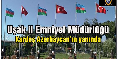 Uşak İl Emniyet Müdürlüğü Kardeş Azerbaycan’ın Yanında 