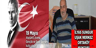 Uşak Merkez Ortaköy Muhtarı İlyas Sungur'un 19 Mayıs Mesajı