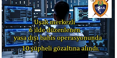 Uşak merkezli 6 ilde düzenlenen yasa dışı bahis operasyonunda 10 şüpheli gözaltına alındı. 