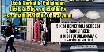 Uşak Narkotik polisinden Uşak, Kütahya ve İstanbul’a eş zamanlı operasyon