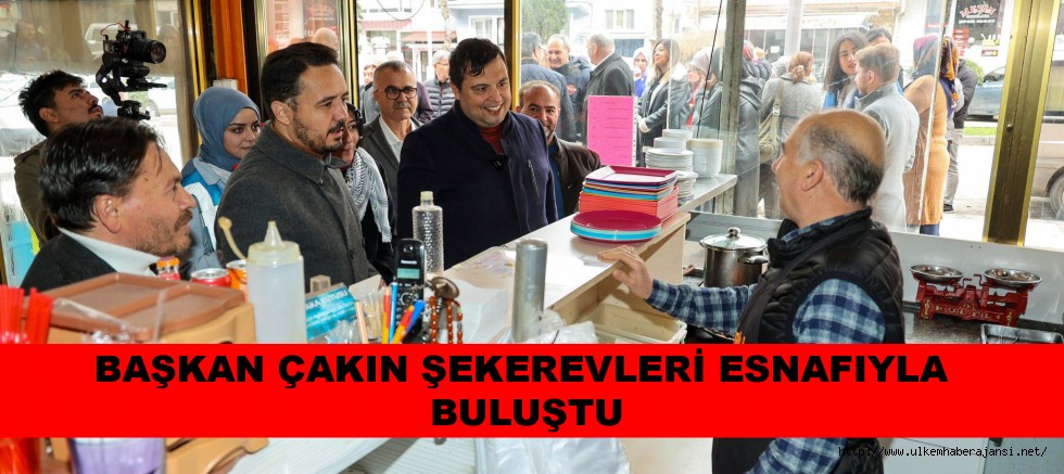 BAŞKAN ÇAKIN ŞEKEREVLERİ ESNAFIYLA BULUŞTU