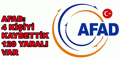 AFAD: 4 KİŞİYİ KAYBETTİK 120 YARALI VAR