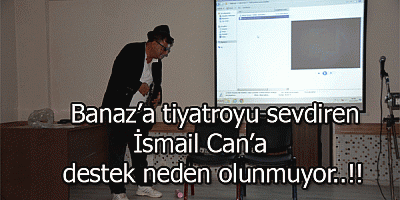 Banaz’a tiyatroyu sevdiren İsmail Can’a destek neden olunmuyor..!!