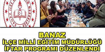 Banaz ilçe Milli Eğitim  Müdürlüğü   iftar programı düzenledi,.