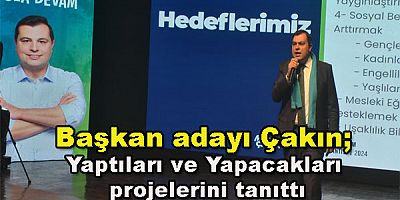 Başkan adayı Çakın; Yaptıkları ve yapacakları projeleri tanıttı
