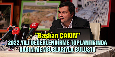 ‘’Başkan ÇAKIN’’ 2022 Yılı değerlendirme toplantısında basın mensuplarıyla buluştu 