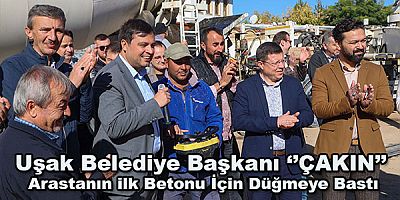 Uşak Belediye Başkanı ''ÇAKIN Arastanın ilk Betonu için Düğmeye Bastı