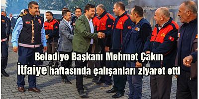 Belediye Başkanı Mehmet Çakın itfaiye haftasında çalışanları ziyaret etti