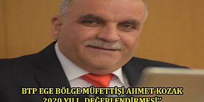 BTP EGE BÖLGE MÜFETTİŞİ AHMET KOZAK 2020 YILI SAĞLIK VE EKONOMİMİZİ FENA HALDE ETKİLEDİ..
