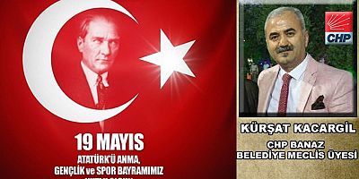 CHP Banaz Belediye Meclis Üyesi  Kürşat Kacargil'in  19 Mayıs Mesajı