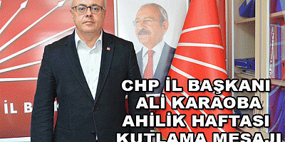 CHP İL BAŞKANI ALİ KARAOBA, AHİLİK HAFTASI KUTLAMA MESAJI 