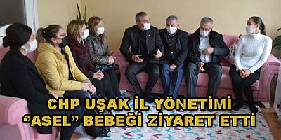 CHP UŞAK İL YÖNETİMİ ‘’ASEL’’ BEBEĞİ ZİYARET ETTİ..