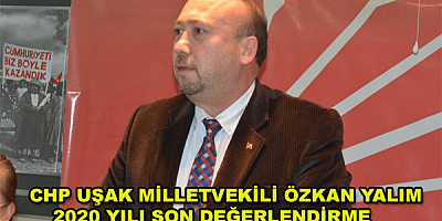 CHP UŞAK MİLLETVEKİLİ ‘’ÖZKAN YALIM’DAN 2020 YILI DEĞERLENDİRMESİ.