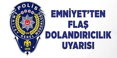 Emniyet'ten flaş uyarı Aman DİKKAT!