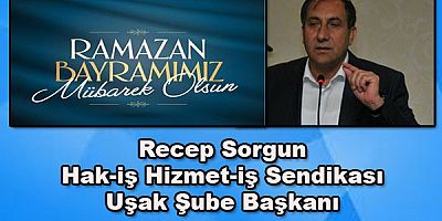 Hak-iş Hizmet-iş Sendikası Uşak Şube Başkanı Recep Sorgun'un  Bayram mesajı