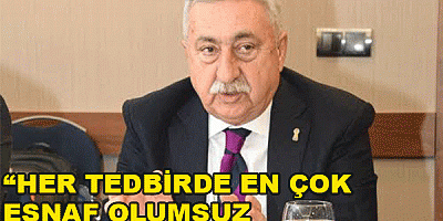 “HER TEDBİRDE EN ÇOK ESNAF OLUMSUZ ETKİLENİYOR”