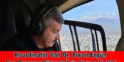 Koordinatör Vali Dr. Turan Ergün Son Durumu Görmek İçin Uçuşa Katıldı