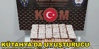 KÜTAHYA'DA UYUŞTURUCU OPERASYONU