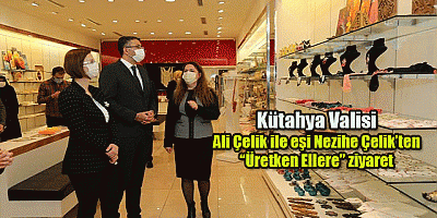 Kütahya Valisi  Ali Çelik ile eşi Nezihe Çelik’ten  “Üretken Ellere” ziyaret