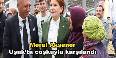 Meral Akşener Uşak’ta coşkuyla karşılandı.