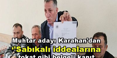 Muhtar adayı  Karahan’dan ‘’Sabıkalı iddialarına tokat gibi belgeli kanıt