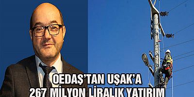 OEDAŞ'tan Uşak'a 267 milyonluk yatırım 