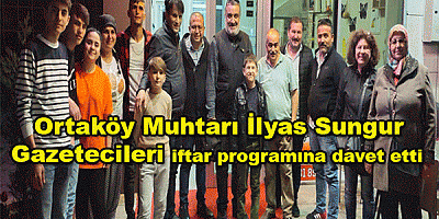 Ortaköy Muhtarı İlyas Sungur Gazetecileri iftar programına davet etti