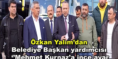 Özkan Yalım’dan Belediye Başkan yardımcısı Mehmet Kurnaz’a ince ayar