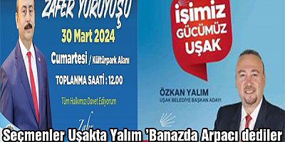 Seçmenler Uşak’ta ''Yalım ’Banaz’da ''Arpacı dediler