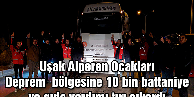 Uşak Alperen Ocakları deprem bölgesine 10 bin Battaniye ve Gıda yardım tırını çıkardı